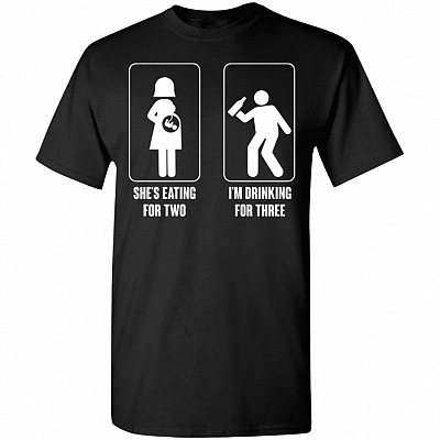 She's Eating For-Two I'm Drinking For-Three T-Shirt - New Dad Baby Shower Gifts Shirt