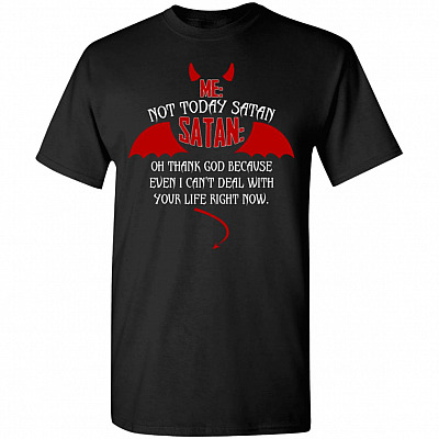 Me Not To-day Satan Satan Oh Thank God Because Even I Can't Deal With Your Life Right Now T-Shirt
