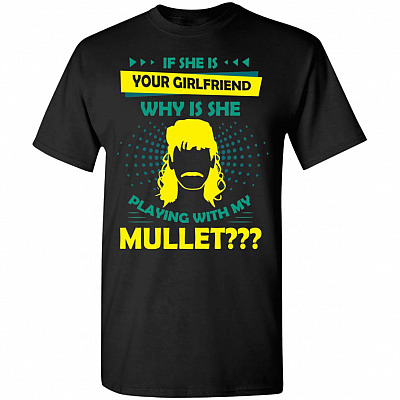 If She Is Your Girlfriend Why Is She Playing With My Mullet T-Shirt