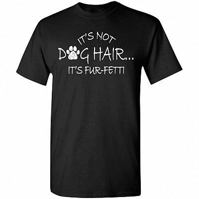 It's Not Dog Hair It's Fur-Fetti T-Shirt
