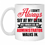 I Don't Always Sit At My Desk But When I Do An Administrator Walks In Ceramic Coffee Mug-Stainless Water Bottle