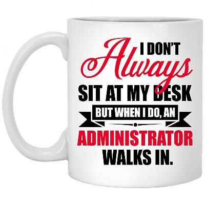I Don't Always Sit At My Desk But When I Do An Administrator Walks In Ceramic Coffee Mug-Stainless Water Bottle