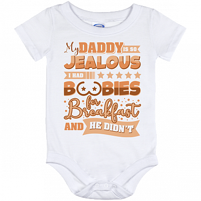 My Daddy Is So Jealous I Had Boobies For Breakfast And He Didn't Baby Onesie - Baby Infant Bodysuit