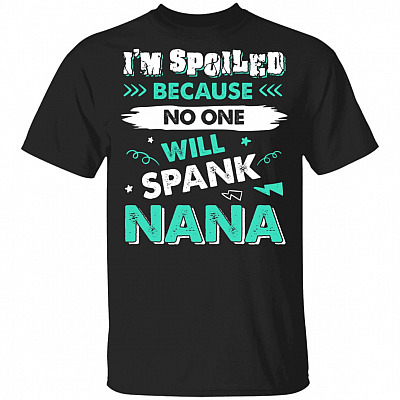 I'm Spoiled Because No One Will Spank Nana Funny T-Shirt for Kids