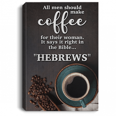 All Men Should Make Coffee For Their Woman Bible HEBREWS Framed Canvas - Unframed Poster