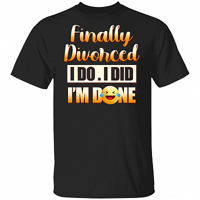 Finally Divorced I Do I Did I'm Done T-Shirt
