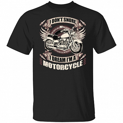I Don't Snore I Dream I'm A Motorcycle - Funny T-Shirt