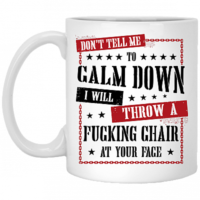 Don't Tell Me To Calm Down I Will Throw A Chair In Your Face Coffee Mug - Travel Mug - Water Bottle