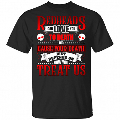 Redheads Can Love You To Death Or Cause Your Death T-Shirt