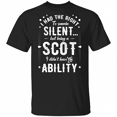 I Had the Right to Ramain Silent but Being a Scot T-Shirt