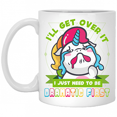 I'll Get Over It I Just Need To Be Dramatic First Funny Coffee Mug - Travel Mug - Water Bottle