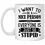 I Want To Be A Nice Person But Everyone Is Just So Stupid Ceramic Coffee Mug - Beer Stein -Water Bottle