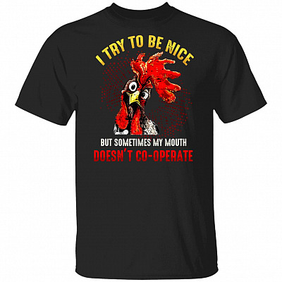 I Try To Be Nice But Sometimes My Mouth Doesn't Co-operate Funny Rooster T-Shirt