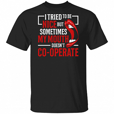 I Try To Be Nice But Sometimes My Mouth Doesn't Co-operate T-Shirt