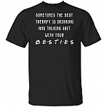 Sometimes The Best Therapy Is Drinking And Talking Shit With Your Besties T-Shirt - Funny Bestfriend Shirts