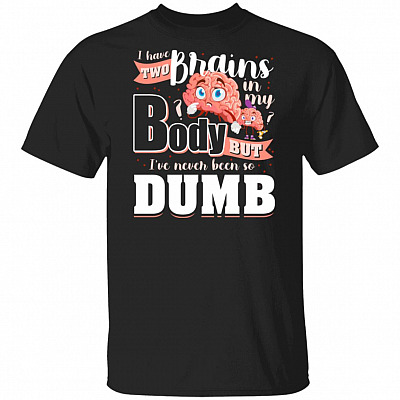 I Have Two Brains In My Body But I've Never Been So Dumb T-Shirt - Funny Pregnancy Shirts for Women