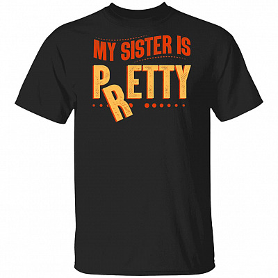 My Sister Is Pretty Petty T-Shirt - Funny Sibling Shirt