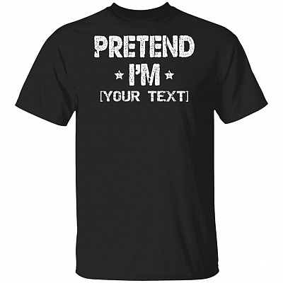 Pretend I'm - Personalized Costume Halloween T-Shirt