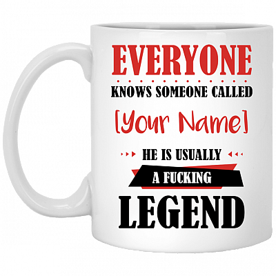 Everyone Knows Someone Called Personalized Name He Is Usually A Fucking Legend Coffee Mug - Beer Stein - Water Bottle