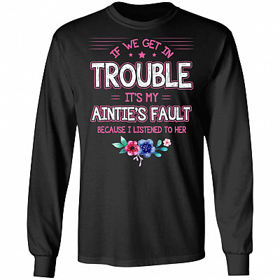 If We Get In Trouble It's My Auntie's Fault Because I Listened To Her Hoodie - Sweatshirt - Long Sleeve Shirt