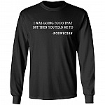I Was Going to Do That but Then You Told Me to Norwegian Hoodie - Sweatshirt - Long Sleeve Shirt