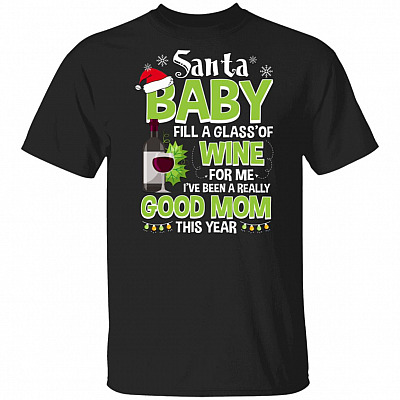 Santa-Baby Fill A Glass Of Wine For Me I've Been A Really Good Mom This Year T-Shirt - Pregnancy Shirt Women