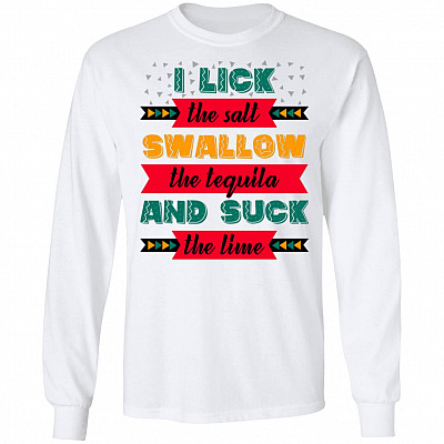 I Lick The Salt Swallow The Tequila And Suck The Lime Hoodie - Sweatshirt - Long Sleeve Shirt