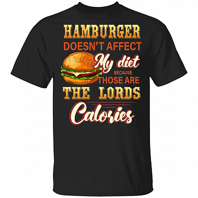 Hamburger Doesn't Affect My Diet Because Those Are the Lords Calories T-Shirt