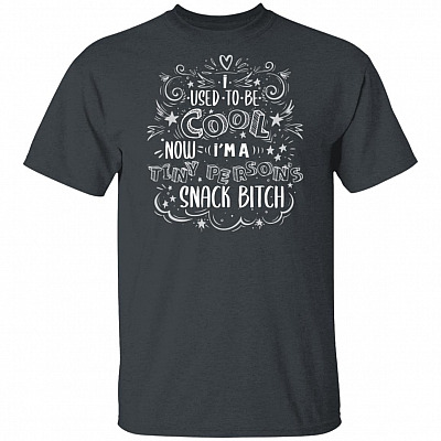I Used To Be Cool Now I'm A Tiny Person Snack Bitch T-Shirt