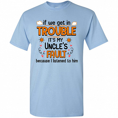 If We Get In Trouble It's My Uncle's Fault Because I Listened to Him Funny Kid Youth Shirt