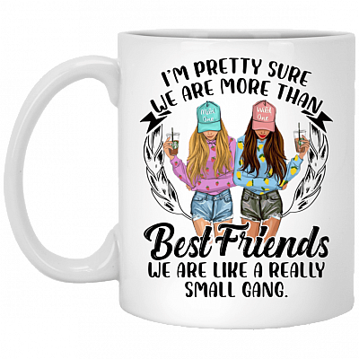 I'm Pretty Sure We Are More Than Best Friends We Are Like a Really Small Gang Ceramic Coffee Mug - Beer Stein
