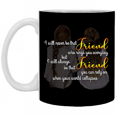 I Will Always Be That Friend You Can Rely On When Your World Collapses Ceramic Coffee Mug - Beer Stein
