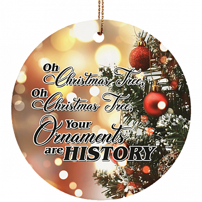 Oh Christmas Tree Your Ornaments Are History Decorative Christmas Ornament - Circle Porcelain Ceramic Ornament