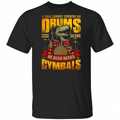A Man Cannot Survive On Drums Alone He Also Needs Cymbals T-Shirt