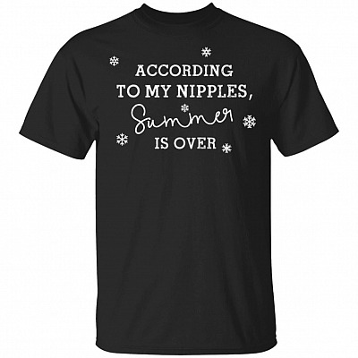 According To My Nipples Summer Is Over T-Shirt - Funny Saying Shirt