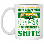 Everyone Just Wants To Be Liked And Accepted Except For The Irish Ceramic Coffee Mug-Beer Stein-Water Bottle
