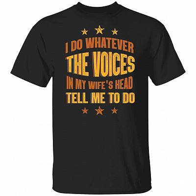 I Do Whatever The Voices In My Wife's Head Tell Me To Do T-Shirt