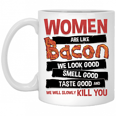 Women Are Like Bacon We Look Good Taste Good And Slowly Kill You Coffee Mug - Travel Mug - Water Bottle