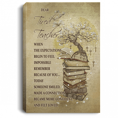 Dear Tired Teacher When The Expectations Begin To Feel Impossible Framed Canvas - Unframed Poster