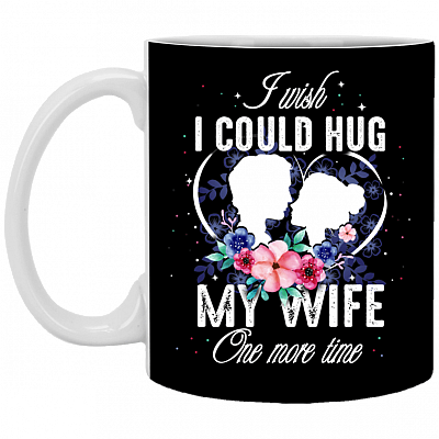 I Wish I Could Hug My Wife One More Time Ceramic Coffee Mug - Beer Stein - Water Bottle - Color Changing Mug