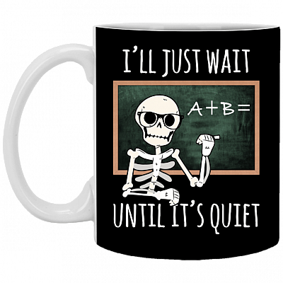 I'll Just Wait Until It's Quiet Funny Teacher Ceramic Coffee Mug - Beer Stein - Water Bottle