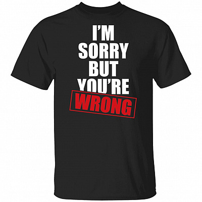 I'm Sorry But You're Wrong Funny T-Shirt