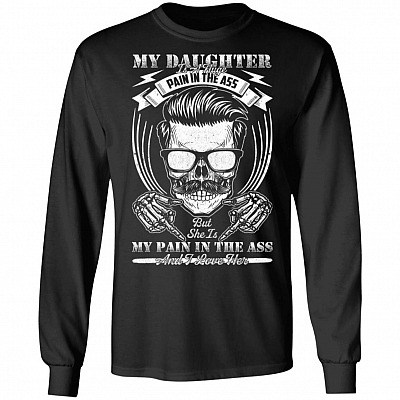 My Daughter Is A Huge Pain In The Ass But She Is My Pain In The Ass Long Sleeve - Hoodie - Sweatshirt