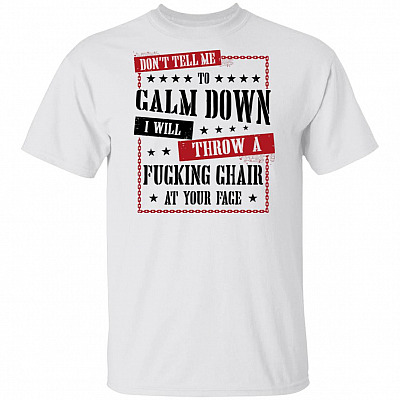 Don't Tell Me To Calm Down I Will Throw A Chair In Your Face T-shirt - V-neck