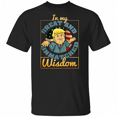In My Great And Unmatched Wisdom Funny Trump T-shirt - V-neck Shirt