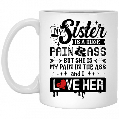 My Sister Is A Huge Pain In The Ass And I Love Her Coffee Mug - Travel Mug - Water Bottle