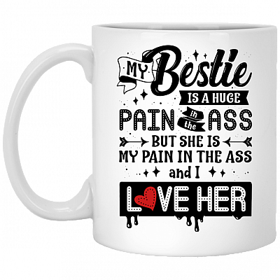 My Bestie Is A Huge Pain In The Ass And I Love Her Coffee Mug - Travel Mug - Water Bottle