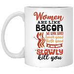 Women Are Like Bacon We Look Good Ceramic Coffee Mug - Beer Stein - Water Bottle
