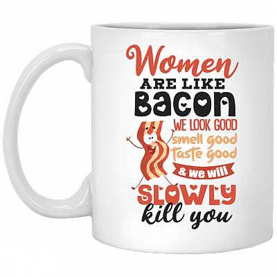 Women Are Like Bacon We Look Good Ceramic Coffee Mug - Beer Stein - Water Bottle