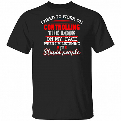 I Need to Work on Controlling the Look on My Face T-Shirt